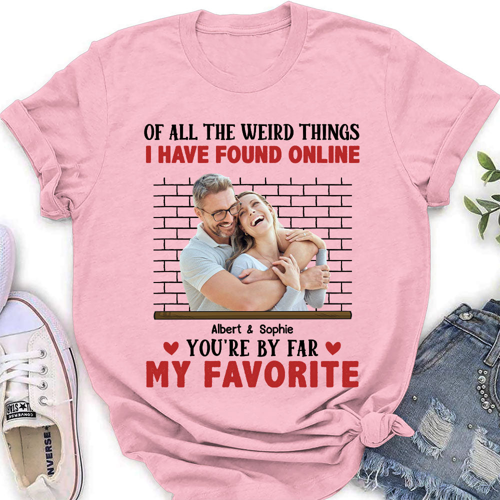 Of All The Weird Things - Personalized Custom Women's T-shirt