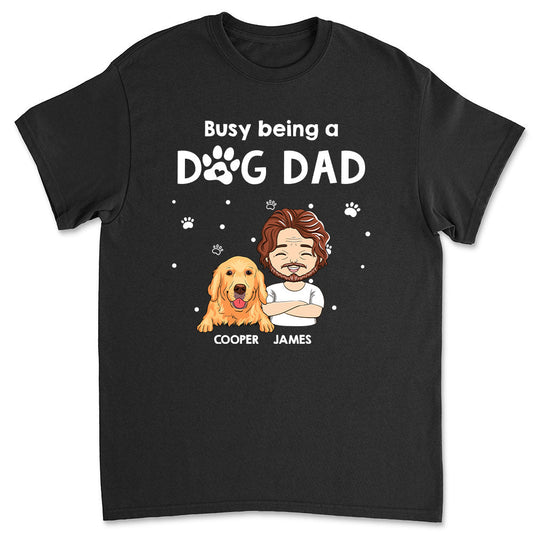Busy Being A Dog Dad - Personalized Custom Unisex T-shirt