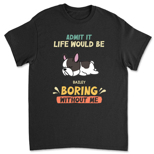 Boring Without Sleeping Dog - Personalized Custom Unisex T-shirt