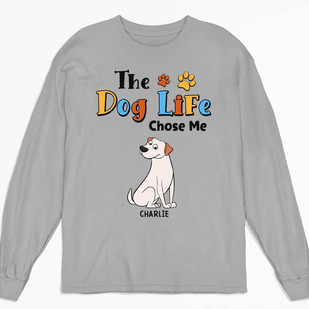 The Dog Life Chose Me - Personalized Custom Long Sleeve T-shirt
