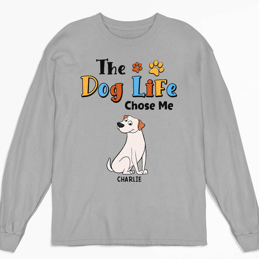The Dog Life Chose Me - Personalized Custom Long Sleeve T-shirt